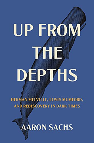 Up From The Depths: Herman Melville, Lewis Mumford, And Rediscovery In Dark Times