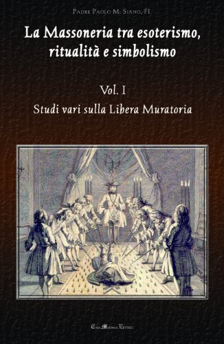 La Massoneria Tra Esoterismo, Ritualità E Simbolismo. Studi Vari Sulla Libera Muratoria (Vol. 1)