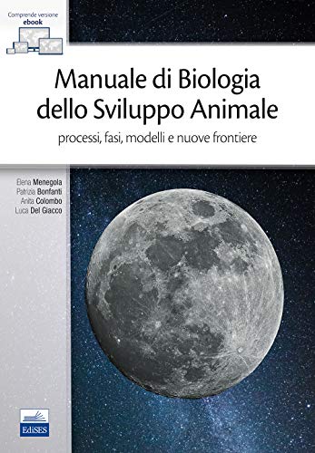 Manuale Di Biologia Dello Sviluppo Animale. Processi, Fasi, Modelli E Nuove Frontiere