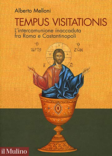 Tempus Visitationis. L’Intercomunione Inaccaduta Fra Roma E Costantinopoli