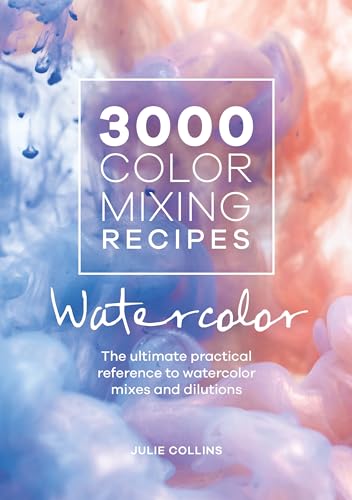 3000 Color Mixing Recipes Watercolor: The Ultimate Practical Reference To Watercolor Mixes And Dilutions