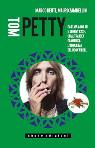 Tom Petty. Da Elvis A Dylan E Johnny Cash, Un'Altra Idea Di America. L'Innocenza Del Rock'N'Roll