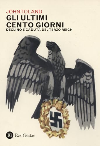 Gli Ultimi Cento Giorni. Declino E Caduta Del Terzo Reich