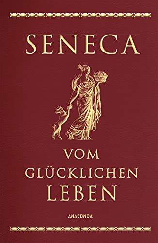 Vom Glücklichen Leben (Cabra-Leder-Ausgabe): Vier Schriften Senecas In Cabra-Leder Gebunden Mit Goldprägung. Von Der Seelenruhe, Vom Glücklichen Leben