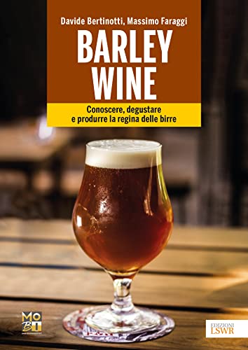 Barley Wine. Conoscere, Degustare E Produrre La Regina Delle Birre
