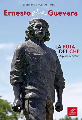 Ernesto Che Guevara. La Ruta Del Che. Argentina E Bolivia