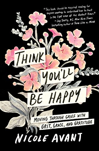 Think You'Ll Be Happy: Moving Through Grief With Grit, Grace, And Gratitude