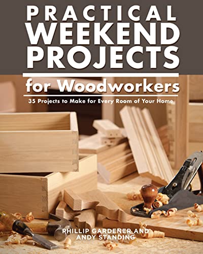 Practical Weekend Projects For Woodworkers: 35 Projects To Make For Every Room Of Your Home