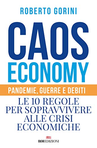 Caos Economy. Pandemie, Guerre E Debiti. Le 10 Regole Per Sopravvivere Alle Crisi Economiche