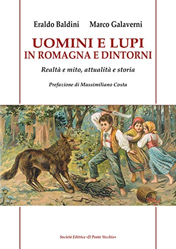 Uomini E Lupi In Romagna E Dintorni. Realtà E Mito, Attualità E Storia