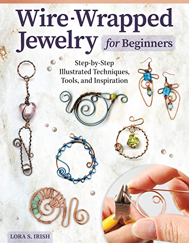 Wire-Wrapped Jewelry For Beginners: Step-By-Step Illustrated Techniques, Tools, And Inspiration