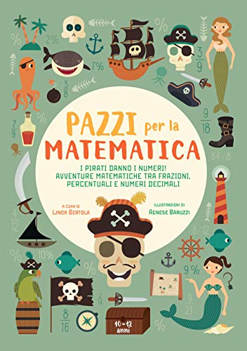 Pazzi Per La Matematica - I Pirati Danno I Numeri | Avventure Matematiche Con Frazioni, Percentuali E Numeri Decimali | Libro Educativo Per Bambini | 