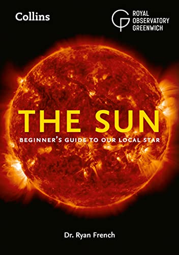 The Sun: Beginner’S Guide To Our Local Star: Beginner’S Guide To Our Local Star, Including Solar And Lunar Eclipses