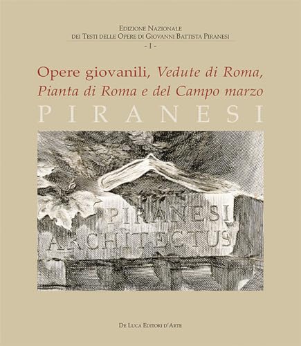 Piranesi. Opere Giovanili. Vedute Di Roma, Pianta Di Roma E Del Campo Marzo. Ediz. Illustrata