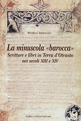 La Minuscola Barocca. Scritture E Libri In Terra D'Otranto Nei Secoli Xiii-Xiv