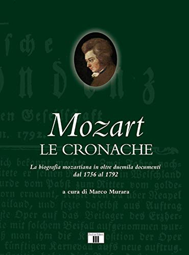 Mozart. Le Cronache. La Biografia Mozartiana In Oltre Duemila Documenti Dal 1756 Al 1792: Due Volumi In Cofanetto