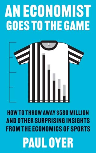 An Economist Goes To The Game: How To Throw Away $580 Million And Other Surprising Insights From The Economics Of Sports