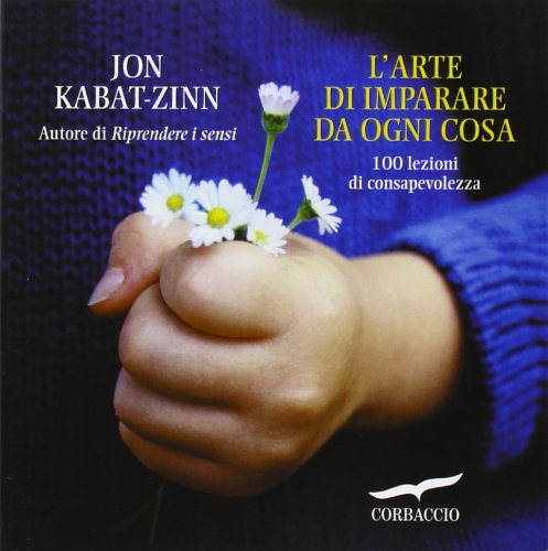 L'Arte Di Imparare Da Ogni Cosa. 100 Lezioni Di Consapevolezza