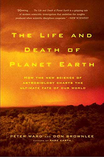 The Life And Death Of Planet Earth: How The New Science Of Astrobiology Charts The Ultimate Fate Of Our World