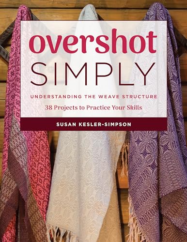 Overshot Simply: Understanding The Weave Structure 38 Projects To Practice Your Skills