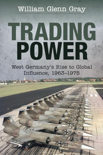 Trading Power: West Germany'S Rise To Global Influence, 1963-1975