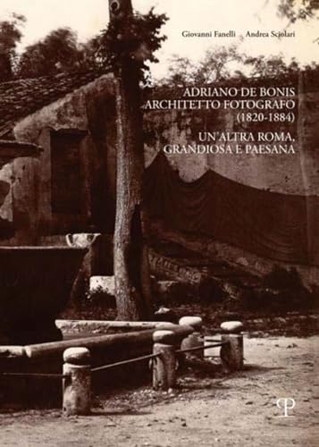 Adriano De Bonis Architetto Fotografo (1820-1884). Un'Altra Roma, Grandiosa E Paesana: Un’Altra Roma, Grandiosa E Paesana