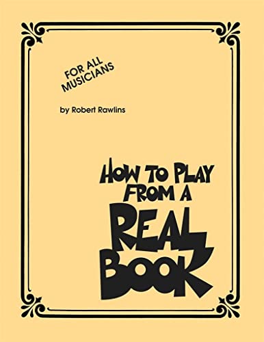 How To Play From A Real Book: For All Musicians
