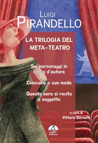 La Trilogia Del Meta-Teatro. Sei Personaggi In Cerca D'Autore-Ciascuno A Suo Modo-Stasera Si Recita A Soggetto