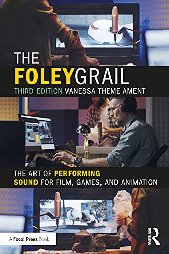 The Foley Grail: The Art Of Performing Sound For Film, Games, And Animation