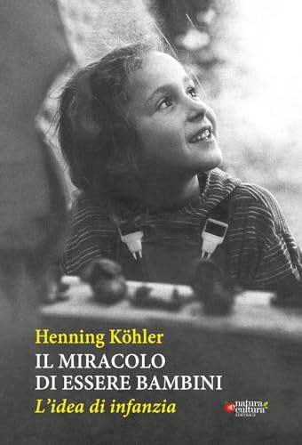 Il Miracolo Di Essere Bambini. L'Idea Di Infanzia
