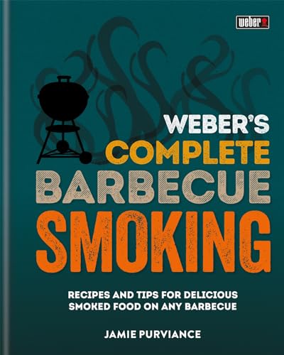 Weber'S Complete Bbq Smoking: Recipes And Tips For Delicious Smoked Food On Any Barbecue