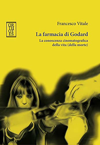 La Farmacia Di Godard. La Conoscenza Cinematografica Della Vita (Della Morte)