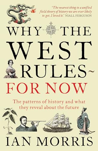 Why The West Rules - For Now: The Patterns Of History And What They Reveal About The Future