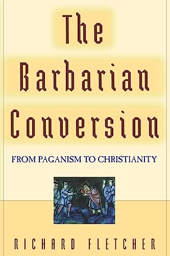 The Barbarian Conversion: From Paganism To Christianity