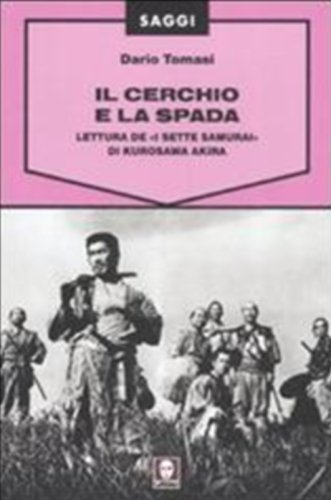 Il Cerchio E La Spada. Lettura De «I Sette Samurai» Di Kurosawa Akira. Ediz. Illustrata