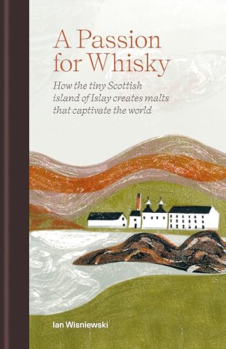 A Passion For Whisky: How The Tiny Scottish Island Of Islay Creates Malts That Captivate The World