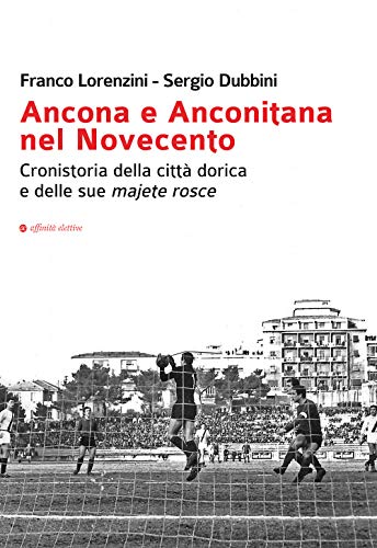 Ancona E Anconitana Nel Novecento. Cronistoria Della Città Dorica E Delle Sue Majete Rosce