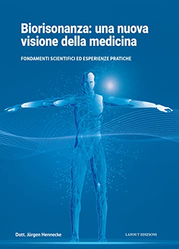 Biorisonanza: Una Nuova Visione Della Medicina. Fondamenti Scientifici Ed Esperienze Pratiche