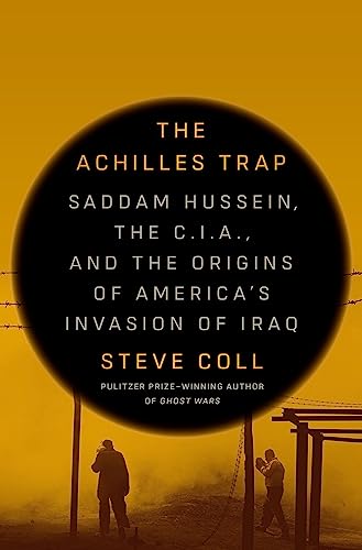 The Achilles Trap: Saddam Hussein, The C.I.A., And The Origins Of America'S Invasion Of Iraq