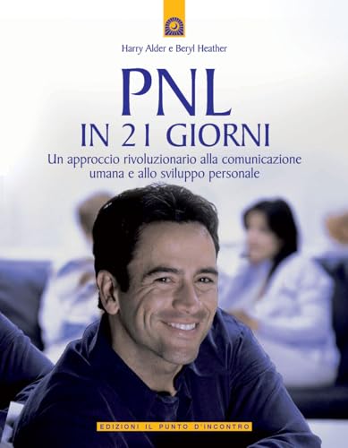 Pnl In 21 Giorni. Un Approccio Rivoluzionario Alla Comunicazione Umana E Allo Sviluppo Personale