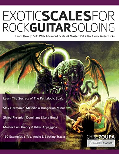 Exotic Scales For Rock Guitar Soloing: Learn How To Solo With Advanced Scales & Master 130 Killer Exotic Guitar Licks
