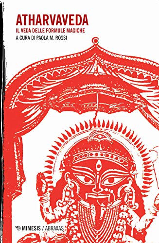 Atharvaveda. Il Veda Delle Formule Magiche