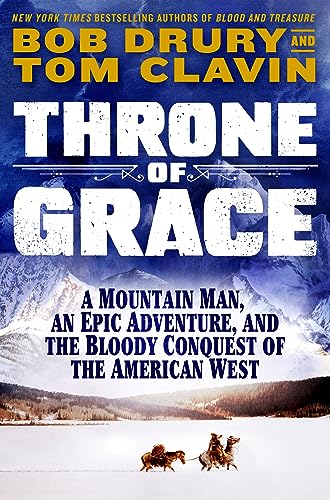 Throne Of Grace: A Mountain Man, An Epic Adventure, And The Bloody Conquest Of The American West