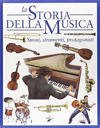 Storia Della Musica. Suoni, Strumenti, Protagonisti