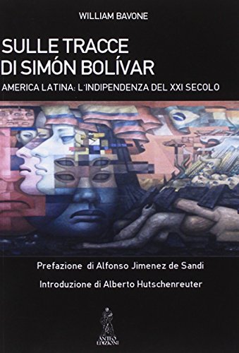 Sulle Tracce Di Simón Bolívar. America Latina. L'Indipendenza Del Xxi Secolo