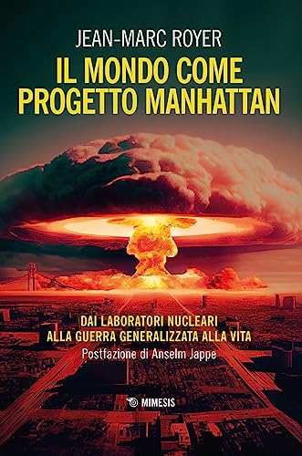 Il Mondo Come Progetto Manhattan. Dai Laboratori Nucleari Alla Guerra Generalizzata Alla Vita