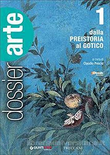 Dossier Arte. Per Le Scuole Superiori. Con E-Book. Con Espansione Online. Dalla Preistoria Al Gotico (Vol. 1)