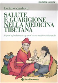 Salute E Guarigione Nella Medicina Tibetana. Segreti E Fondamenti Esposti Da Un Medico Occidentale