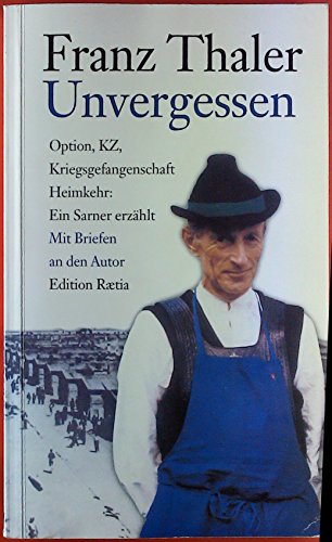 Unvergessen. Option, Kz, Kriegsgefangenschaft, Heimkehr: Ein Sarner Erzählt