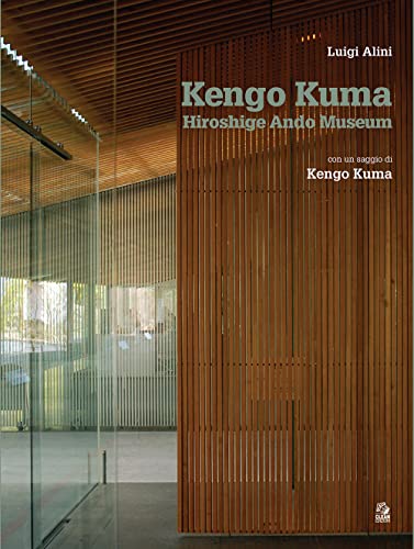 Kengo Kuma. Hiroshige Ando Museum Nakagawa-Naki Bato. Ediz. Italiana